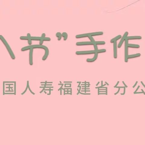 中国人寿福建省分公司机关工会组织开展2022年“三八节”手作活动