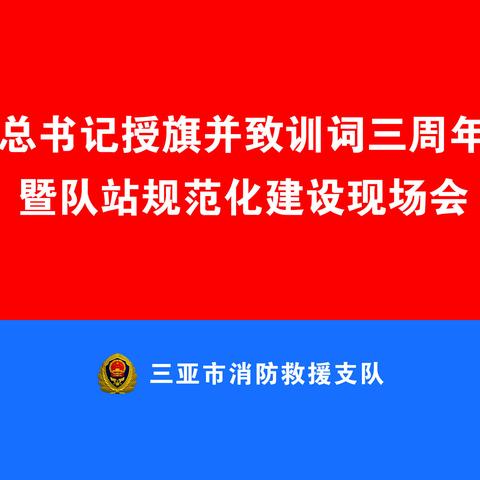 三亚支队隆重举行习近平总书记授旗并致训词三周年成果展暨队站规范化建设现场会