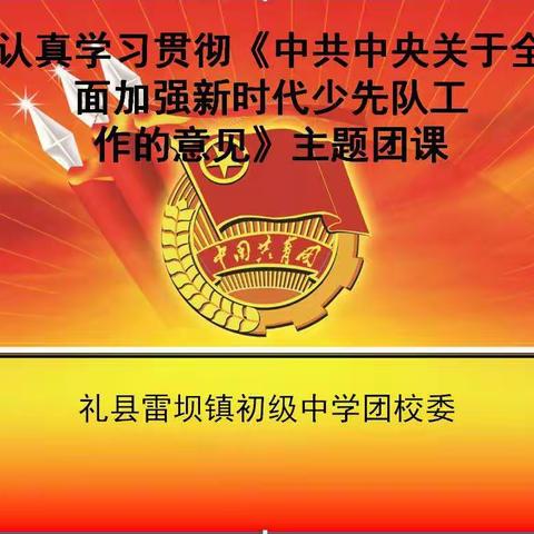 雷坝镇初级中学团校委—认真学习贯彻《中共中央关于全面加强新时代少先队工作的意见》主题团课