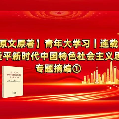 【原文原著】青年大学习｜连载：习近平新时代中国特色社会主义思想专题摘编①