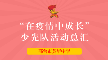 河北邢台市英华中学“在疫情中成长”少先队活动总汇