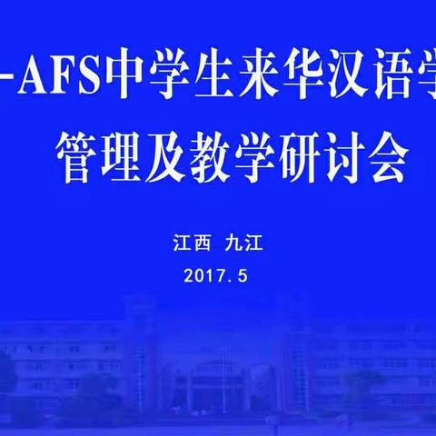 2017年度CEAIE-AFS中学生来华住校汉语学习项目管理及汉语教学研讨会在九江外国语学校隆重召开