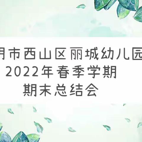 🌸西山区丽城幼儿园🌸                                            【2022年春季学期期末总结会】