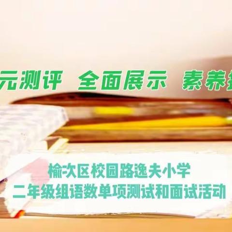 多元测评，全面展示，素养提高。记校园路逸夫小学二年级组语数单项测试和面试活动