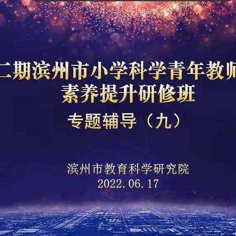 邹平市研修学员学习成长记——第二期滨州市小学科学青年教师专业素养提升研修班专题辅导（九）