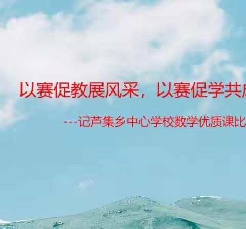 “以赛促教展风采，以赛促学共成长”——芦集乡中心学校优质课比赛（数学组）活动记录