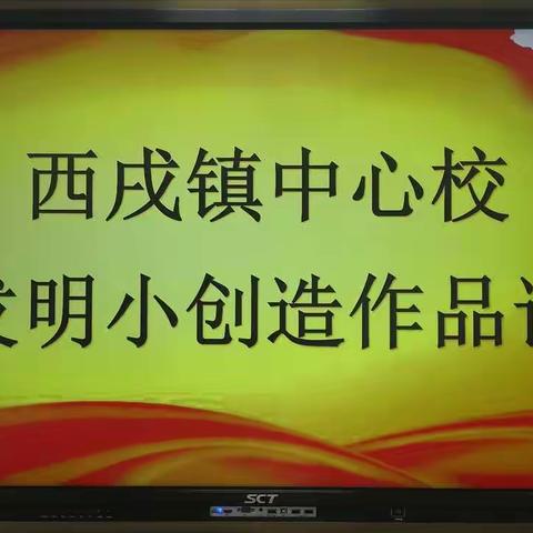 快乐发明，梦想科技——西戌镇中心校小制作、小发明科技创新作品评比活动纪实