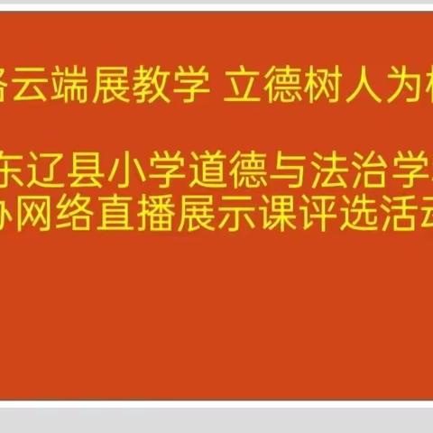 网络云端展教学 立德树人为根本——东辽县小学道德与法治学科举办网络直播展示课评选活动