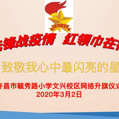 致敬我心中最亮的星——许昌市毓秀路小学文兴校区“学先锋，战疫情，红领巾在行动”网上升旗仪式