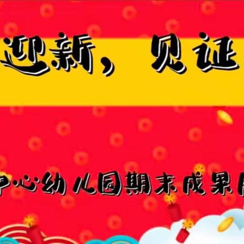 【辞旧迎新，见证成长】——德原办中心幼儿园期末展示活动