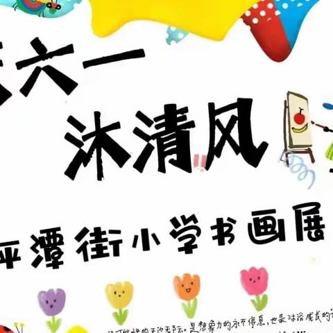 “庆六一，沐清风”                    平潭街小学书画展有感