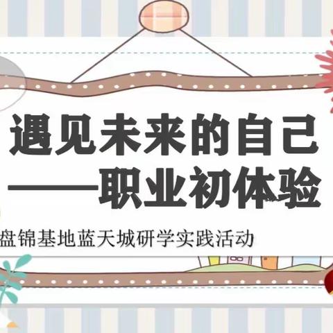 乐享职业体验，遇见“未来的自己”——盘山县实验学校四年级蓝天城研学实践纪实