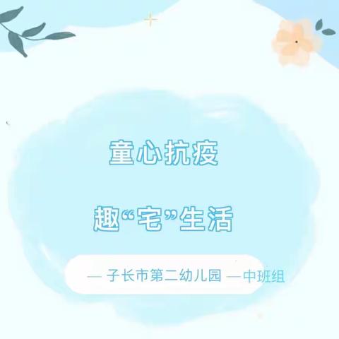 童心抗疫，趣“宅”生活---子长市第二幼儿园中班组与您云端相约（二十一）