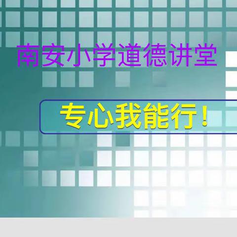 南安小学道德讲堂                  ——专心，我能行！