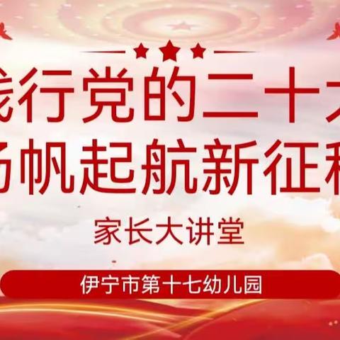 伊宁市第十七幼儿园读书月系列活动——“践行党的二十大，杨帆启航新征程” 家长宣讲大讲堂活动