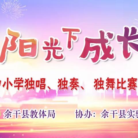 “阳光下成长”余干县2023年中小学生独唱、独舞、独奏比赛（小学、幼儿组）