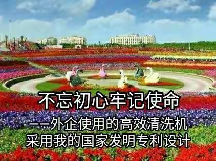 不忘初心、牢记使命——外企使用的高效清洗机，采用我的国家专利发明设计
