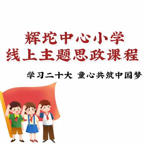 学习二十大   童心共筑中国梦 | 辉坨中心小学线上主题思政课程