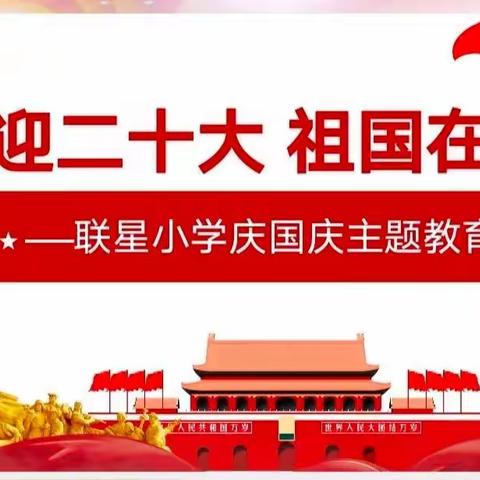 喜迎二十大，祖国在心中——联星小学庆国庆暨迎二十大主题活动