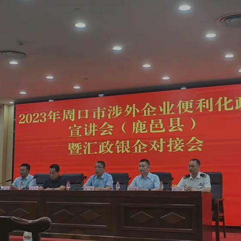 鹿邑县成功召开2023年周口市涉外企业便利化政策宣讲会（鹿邑县）暨汇政银企对接会