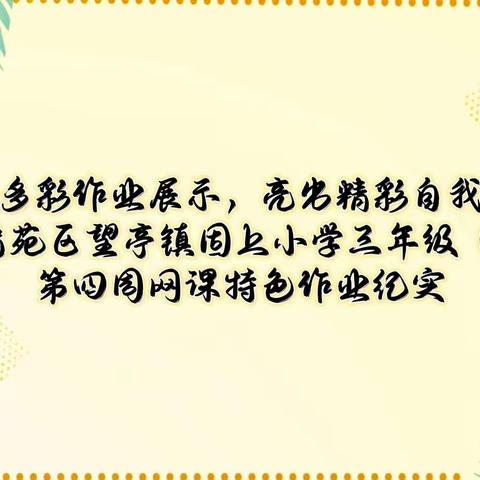 多彩作业展示，亮出精彩自我——清苑区望亭镇固上小学三年级（1）班第四周网课特色作业纪实