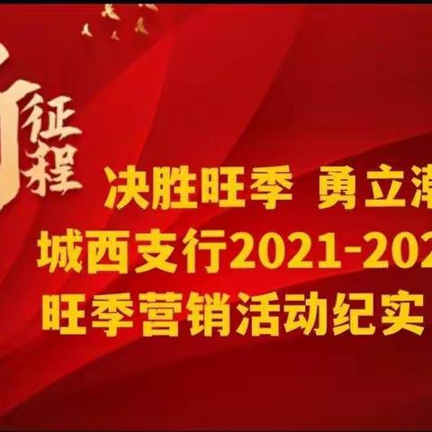 【决胜旺季 勇立潮头】城西支行2021-2022年度旺季营销活动纪实（四）