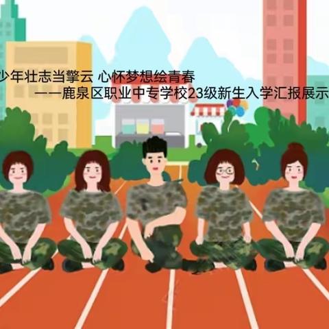 少年壮志当擎云 心怀梦想绘青春 ——鹿泉区职业中专学校23级新生入学汇报展示