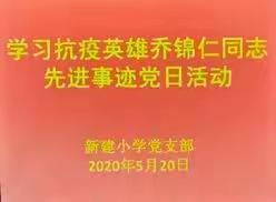 不忘初心，爱岗敬业--新建小学党支部组织学习抗疫英雄乔锦仁同志先进事迹党日活动