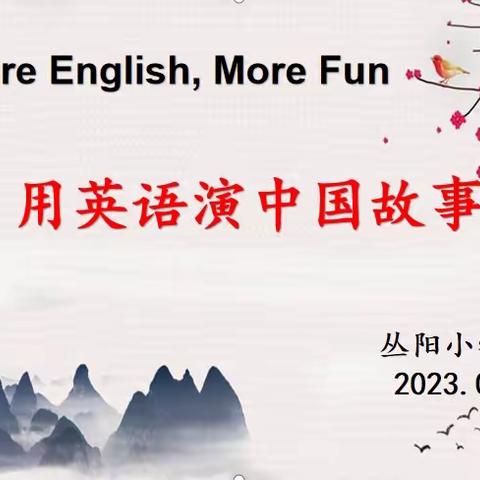 【关爱学生幸福成长】More English, More Fun——丛阳小学“用英语演中国故事”比赛