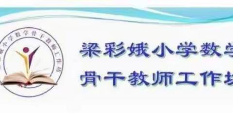 深度专项课例研究，专家引领促成长——梁彩娥小学数学骨干教师工作坊2021年牵手帮扶活动简报（三）