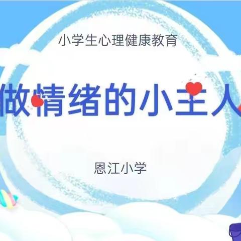 做情绪的小主人——恩江小学心理健康之情绪管理主题班会