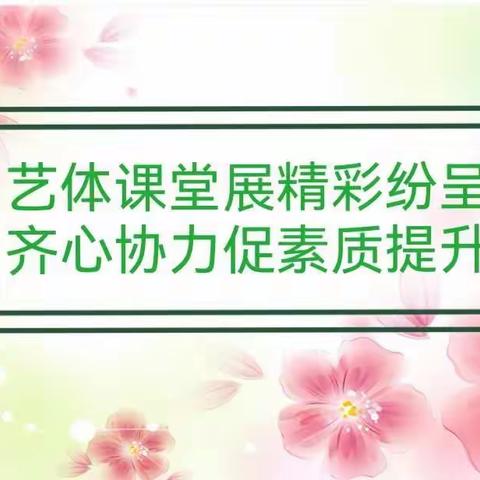 艺体课堂展风采  齐心协力促提升 ——记景苑学校音体美组达标课活动