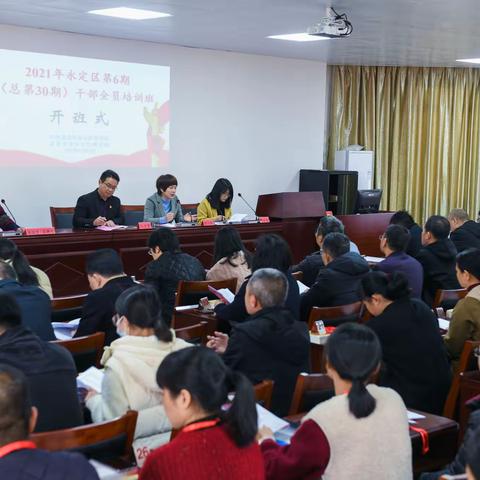 永定区第6期（总第30期）“学党史 悟思想 践使命 开新局”干部全员培训班
