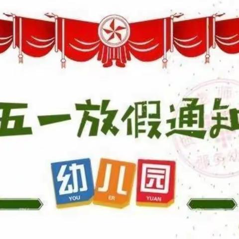 德化县小溪幼儿园2023年“五一”劳动节放假通知及安全温馨提示