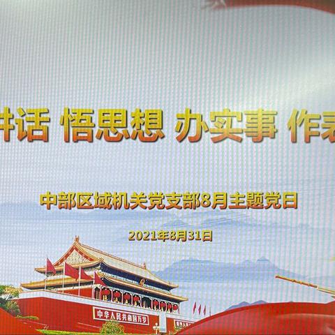 “学讲话 悟思想 办实事 作表率”中部区域机关党支部8月主题党日