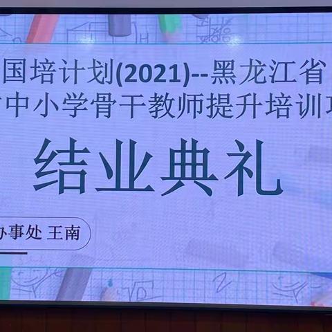 继往开来、再接再厉—“国培计划（2021）黑龙江省农村中小学骨干教师提升培训项目毕业典礼