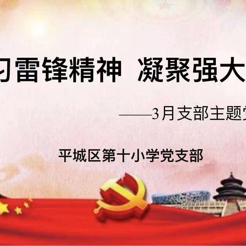 【百年育英◎平城十小】“学习雷锋精神  凝聚强大力量”——3月支部主题党日活动