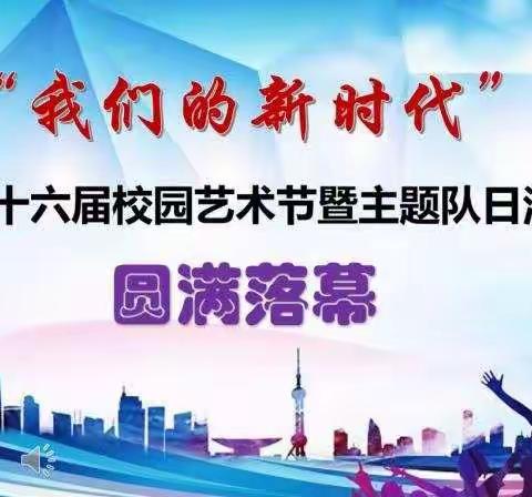 “我们的新时代”第十六届校园艺术节暨六一主题队日活动圆满落幕
