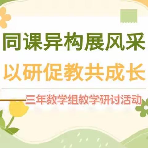 “同课展风采，异构现妙思——榆树市第三实验小学校   三年组数学教师  同课异构教研活动