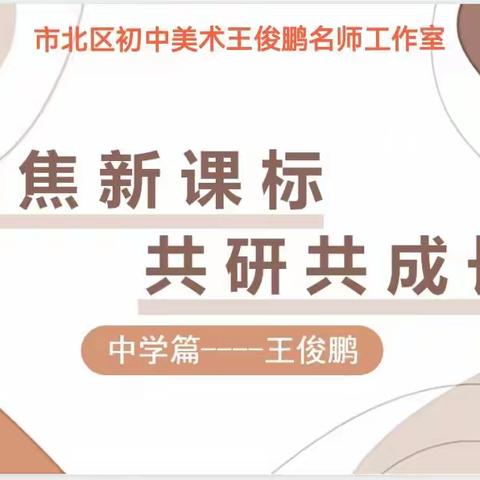 理论实践双管齐下 深研美术教学变革，----市北区初中美术大单元全景集备王俊鹏名师工作室交流分享