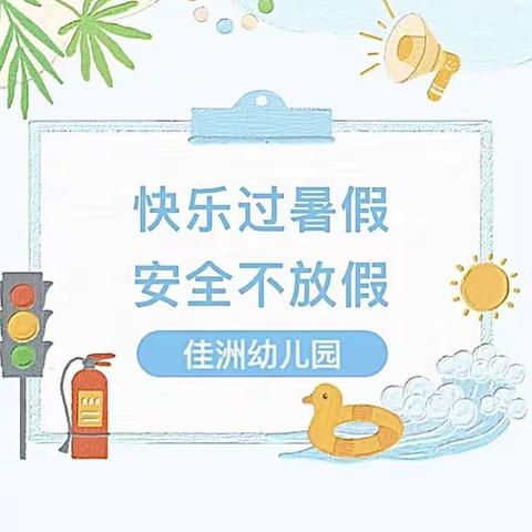 快乐暑假·安全一夏——东厦佳洲幼儿园暑假放假通知及安全温馨提示：