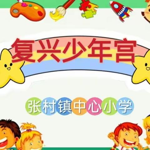 点燃孩子多彩梦想，拓宽育人崭新天地——张村镇中心小学“复兴少年宫”活动简报