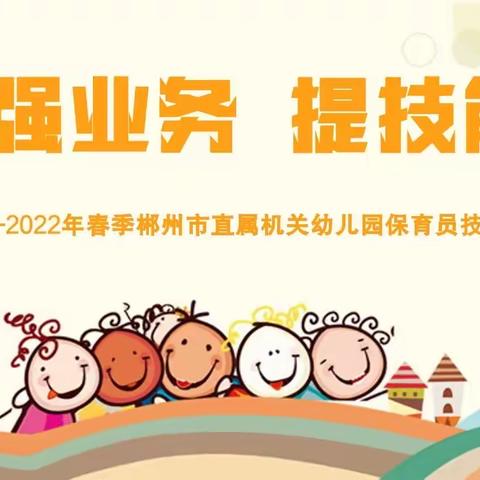 强业务 提技能——2022年春季郴州市直属机关幼儿园保育员技能考核活动纪实