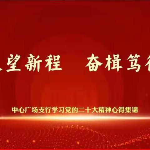 “展望新程 奋楫笃行”——中心广场支行学习党的二十大精神心得集锦（九）