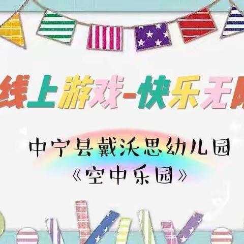 【线上游戏✨快乐无限 】中宁县戴沃思幼儿园“空中乐园”第十一期开播啦！