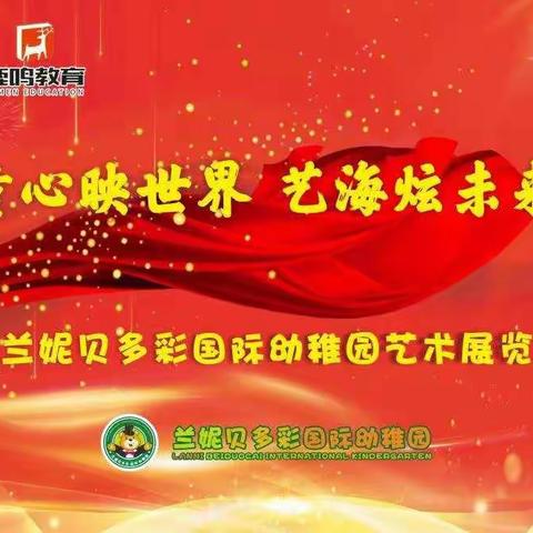 鹿鸣•【兰妮贝多彩国际幼稚园】 ❤️《童心映世界•艺海炫未来》首届艺术节圆满成功