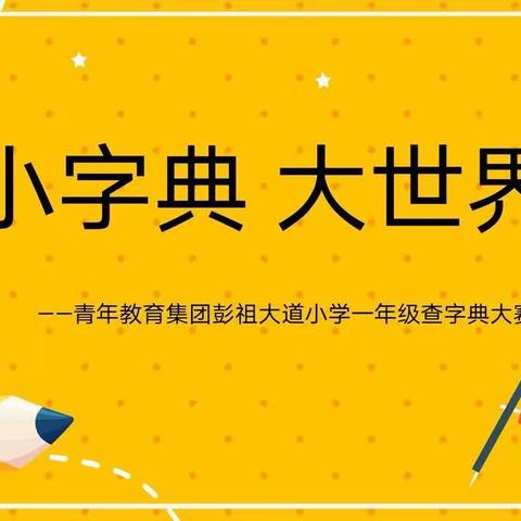 【青年•彭祖】小字典，大世界——彭祖大道小学一年级开展查字典大赛