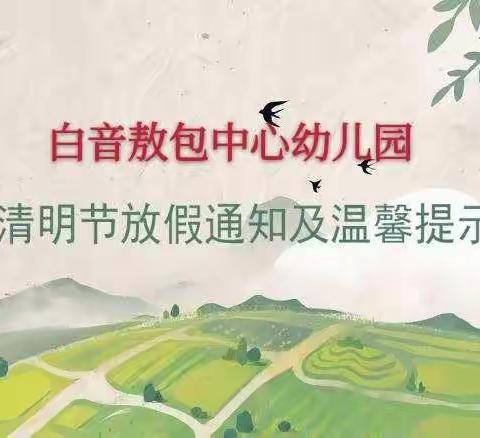 白音敖包中心幼儿园2021年清明节放假通知及温馨提示