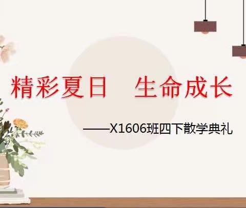 精彩夏日，生命成长——X1606班四（下）散学典礼