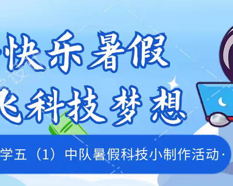 点亮快乐暑假 放飞科技梦想——记南湖小学五（1）中队暑假科技小制作活动